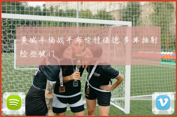 曼城半场战平布伦特福德 多库抽射险些破门