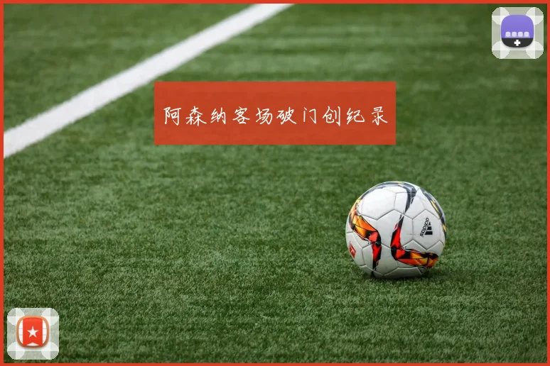 阿森纳客场破门创纪录